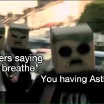 C418 - "Unreasonable" Music Video | Boomers saying "Just breathe"; You having Asthma | image tagged in c418 - unreasonable music video | made w/ Imgflip meme maker