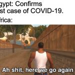 Cj | Egypt: Confirms first case of COVID-19. Africa: | image tagged in cj | made w/ Imgflip meme maker