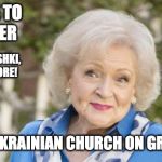 Betty White You WONDERFUL Woman did you know | IT'S TIME TO
PRE-ORDER; PIEROGI, HALUSHKI, NUT ROLL & MORE! FROM THAT UKRAINIAN CHURCH ON GRACE STREET! | image tagged in betty white you wonderful woman did you know | made w/ Imgflip meme maker