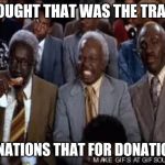 Old-men-coming to america | THOUGHT THAT WAS THE TRASH; DONATIONS THAT FOR DONATIONS | image tagged in old-men-coming to america | made w/ Imgflip meme maker