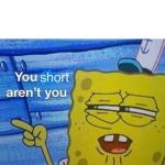 You short aren't you