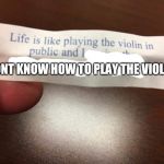 Life is like | DONT KNOW HOW TO PLAY THE VIOLIN | image tagged in life is like | made w/ Imgflip meme maker