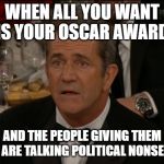 Confused Mel Gibson Meme | WHEN ALL YOU WANT IS YOUR OSCAR AWARD AND THE PEOPLE GIVING THEM OUT ARE TALKING POLITICAL NONSENSE. | image tagged in memes,confused mel gibson | made w/ Imgflip meme maker