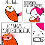 Babys first words | O.. OM.. OMAE WA MOU SHINDEIRU; NANI? | image tagged in babys first words | made w/ Imgflip meme maker