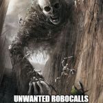 Colossal Skeleton | WHEN YOU UNLEASH; UNWANTED ROBOCALLS AFTER YOU SUBMIT YOUR CELL PHONE NUMBER ON A WEBSITE | image tagged in colossal skeleton | made w/ Imgflip meme maker