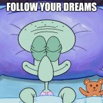 squidward | FOLLOW YOUR DREAMS | image tagged in squidward sleeping | made w/ Imgflip meme maker