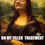 Mr. Bean Mona Lisa | FOUND A FREAKING GREAT DISCOUNT; ON MY FILLER  TREATMENT | image tagged in mr bean mona lisa | made w/ Imgflip meme maker