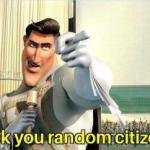 F**k you random citizen meme
