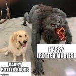 Monster dog | HARRY POTTER MOVIES; HARRY POTTER BOOKS | image tagged in monster dog,memes,harry potter meme,harry potter,books,movies | made w/ Imgflip meme maker