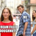 guy holding hand with girl and looks back | ME; MCDONALD’S; CREAM FILLED DOUGHNUTS | image tagged in guy holding hand with girl and looks back,distracted boyfriend,memes,oh wow doughnuts,doughnuts,sorry not sorry | made w/ Imgflip meme maker
