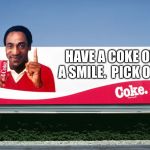 Cosby Coke Sign | HAVE A COKE OR A SMILE.  PICK ONE | image tagged in cosby coke sign | made w/ Imgflip meme maker
