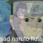 Sad Naruto flute meme