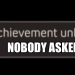 Mother is gay | NOBODY ASKED | image tagged in achievement | made w/ Imgflip meme maker