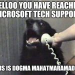 hello this is dog | HELLOO YOU HAVE REACHED MICROSOFT TECH SUPPORT; THIS IS DOGMA MAHATMARAMADOG | image tagged in hello this is dog | made w/ Imgflip meme maker