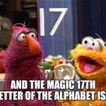 Noah set sail on what Special Day of the 2nd Month? Cue Genesis 7:11 | AND THE MAGIC 17TH LETTER OF THE ALPHABET IS... | image tagged in magic number 17,genesis,noah's ark,heroes of the storm,the muppets,the great awakening | made w/ Imgflip meme maker