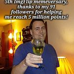 It's all about the numbers! | In honor of my 5th ImgFlip memeversary, thanks to my 91 followers for helping me reach 5 million points! | image tagged in toast,thank you | made w/ Imgflip meme maker