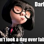 Edna Mode Darling | Darling... You don't look a day over fabulous! | image tagged in edna mode darling | made w/ Imgflip meme maker