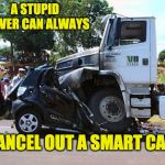 Smart CAR not very SMART | A STUPID DRIVER CAN ALWAYS; CANCEL OUT A SMART CAR. | image tagged in smart car not very smart | made w/ Imgflip meme maker