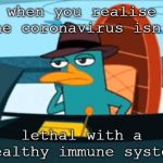 Perry the Platypus - Just No | when you realise the coronavirus isn't; lethal with a healthy immune system | image tagged in just no | made w/ Imgflip meme maker