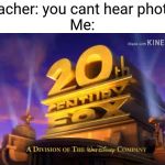 20th Century Fox When You GO See A Movie | Teacher: you cant hear photos
Me: | image tagged in 20th century fox when you go see a movie | made w/ Imgflip meme maker