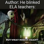 School memes | Author: He blinked
ELA teachers: | image tagged in what does it mean | made w/ Imgflip meme maker