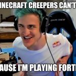 Fortnite MEME | THOSE MINECRAFT CREEPERS CAN'T STOP ME; BECAUSE I'M PLAYING FORTNITE | image tagged in fortnite meme | made w/ Imgflip meme maker