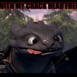 Drunk Toothless | ME WITH MY CRACK HEAD FRENDS | image tagged in drunk toothless | made w/ Imgflip meme maker