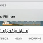 why is the FBI here? | HOW TO OUT PIZZA THE HUT | image tagged in why is the fbi here | made w/ Imgflip meme maker