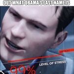 99% Level of Stress | WHEN YOU TRY TO FIGURE OUT WHAT OBAMA'S LAST NAME IS | image tagged in 99 level of stress | made w/ Imgflip meme maker