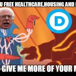 Sanders explains Free ____ | ILL GIVE YOU FREE HEALTHCARE,HOUSING AND EDUCATION; IF YOU GIVE ME MORE OF YOUR MONEY | image tagged in sanders explains free ____ | made w/ Imgflip meme maker