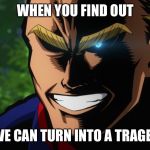 Stuff happens and it can be good or bad | WHEN YOU FIND OUT; LOVE CAN TURN INTO A TRAGEDY | image tagged in all might blue eye | made w/ Imgflip meme maker