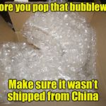 Chinese air | Before you pop that bubblewrap; Make sure it wasn’t shipped from China | image tagged in bubble wrap,coronavirus,corona virus | made w/ Imgflip meme maker