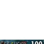 Get fucked 100