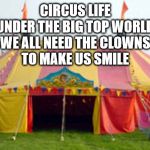 Leeds circus  | CIRCUS LIFE
UNDER THE BIG TOP WORLD
WE ALL NEED THE CLOWNS
TO MAKE US SMILE | image tagged in leeds circus | made w/ Imgflip meme maker