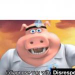 i diagnose you with disrespectful meme