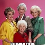 Golden Girls | 53 BELIEVED TO BE THE AGE OF DOROTHY WHEN THE SHOW STARTED | image tagged in golden girls | made w/ Imgflip meme maker