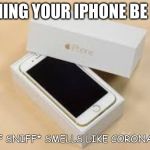 Iphone Box Opening | OPENING YOUR IPHONE BE LIKE:; *SNIFF SNIFF* SMELLS LIKE CORONAVIRUS | image tagged in iphone box opening | made w/ Imgflip meme maker