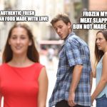 looking back meme | FROZEN MYSTERY MEAT SLAPPED ON A BUN NOT MADE WITH LOVE; AUTHENTIC FRESH MEXICAN FOOD MADE WITH LOVE | image tagged in looking back meme | made w/ Imgflip meme maker