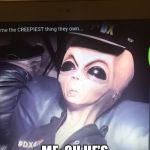 DX alien | WHEN PEOPLE ASK, SO WHO’S YOUR BOYFRIEND? ME: OH HE’S RIGHT HERE | image tagged in dx alien | made w/ Imgflip meme maker
