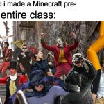 whats this? | Me: So i made a Minecraft pre-; The entire class: | image tagged in improved dancing joker | made w/ Imgflip meme maker