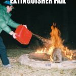 gasoline fire | FIRE EXTINGUISHER FAIL | image tagged in gasoline fire | made w/ Imgflip meme maker
