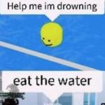 Eat the water meme