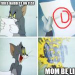 tom and jerry | ME: TRIES HARDEST ON TEST; MOM BE LIKE | image tagged in tom and jerry | made w/ Imgflip meme maker