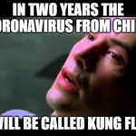 Neo kung fu | IN TWO YEARS THE CORONAVIRUS FROM CHINA; WILL BE CALLED KUNG FLU | image tagged in neo kung fu | made w/ Imgflip meme maker