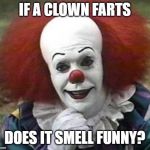 clown farts | IF A CLOWN FARTS; DOES IT SMELL FUNNY? | image tagged in clown,farts,funny,bad puns | made w/ Imgflip meme maker