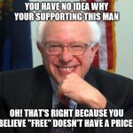 bernie sanders black press secretary racism lives matter | YOU HAVE NO IDEA WHY YOUR SUPPORTING THIS MAN; OH! THAT'S RIGHT BECAUSE YOU BELIEVE "FREE" DOESN'T HAVE A PRICE! | image tagged in bernie sanders black press secretary racism lives matter | made w/ Imgflip meme maker