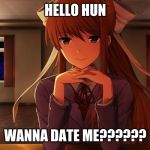 Monika | HELLO HUN; WANNA DATE ME?????? | image tagged in monika | made w/ Imgflip meme maker