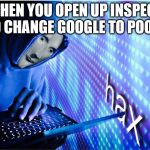 Hax | WHEN YOU OPEN UP INSPECT AND CHANGE GOOGLE TO POODLE | image tagged in hax | made w/ Imgflip meme maker