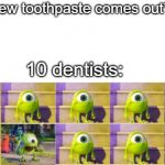 *new toothpaste comes out*; 10 dentists: | image tagged in good | made w/ Imgflip meme maker