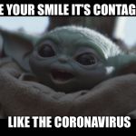 Laughing Baby Yoda | I LOVE YOUR SMILE IT’S CONTAGIOUS; LIKE THE CORONAVIRUS | image tagged in laughing baby yoda | made w/ Imgflip meme maker